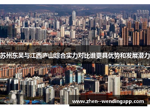 苏州东吴与江西庐山综合实力对比谁更具优势和发展潜力