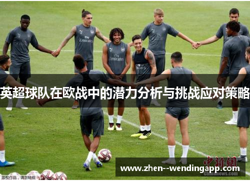 英超球队在欧战中的潜力分析与挑战应对策略
