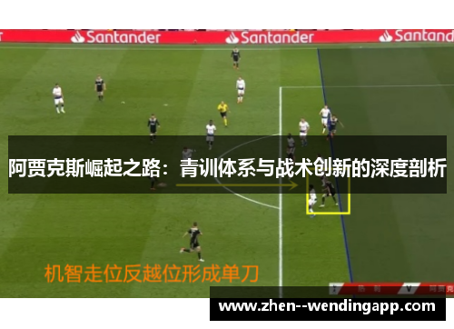 阿贾克斯崛起之路：青训体系与战术创新的深度剖析