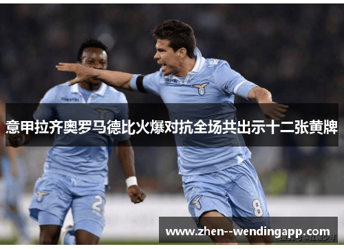 意甲拉齐奥罗马德比火爆对抗全场共出示十二张黄牌 意甲拉齐奥罗马德比火爆对抗全场共出示十二张黄牌