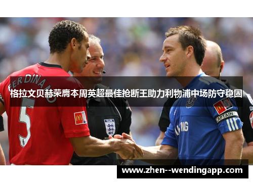 格拉文贝赫荣膺本周英超最佳抢断王助力利物浦中场防守稳固