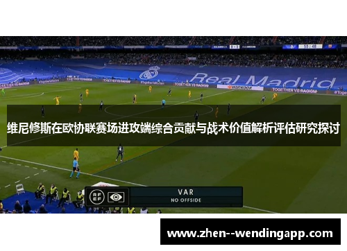维尼修斯在欧协联赛场进攻端综合贡献与战术价值解析评估研究探讨
