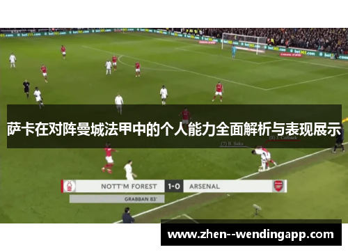 萨卡在对阵曼城法甲中的个人能力全面解析与表现展示 萨卡在对阵曼城法甲中的个人能力全面解析与表现展示